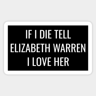 Funny Elizabeth Warren T-Shirt| If I Die Tell Elizabeth Warren I Love Her Magnet